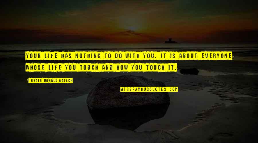 Nannie Doss Quotes By Neale Donald Walsch: Your life has nothing to do with you. Nannie Doss Quotes By Neale Donald Walsch: Your life has nothing to do with you.