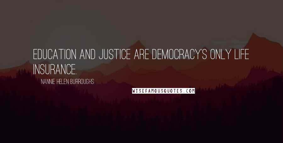 Nannie Helen Burroughs quotes: Education and justice are democracy's only life insurance.