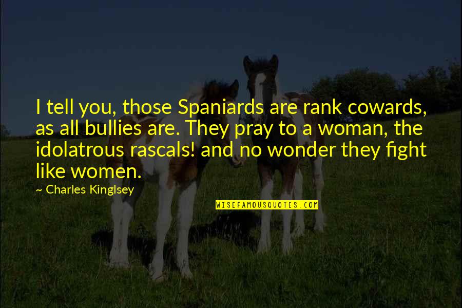 Nannos Berwyn Quotes By Charles Kinglsey: I tell you, those Spaniards are rank cowards, Nannos Berwyn Quotes By Charles Kinglsey: I tell you, those Spaniards are rank cowards,