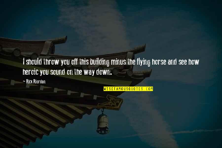 Nannos Berwyn Quotes By Rick Riordan: I should throw you off this building minus Nannos Berwyn Quotes By Rick Riordan: I should throw you off this building minus