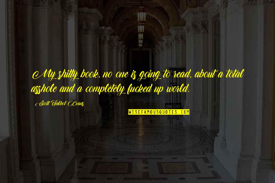 Nannos Berwyn Quotes By Scott Talbot Evans: My shitty book, no one is going to Nannos Berwyn Quotes By Scott Talbot Evans: My shitty book, no one is going to