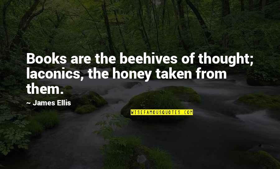 Nannuka Gr Quotes By James Ellis: Books are the beehives of thought; laconics, the