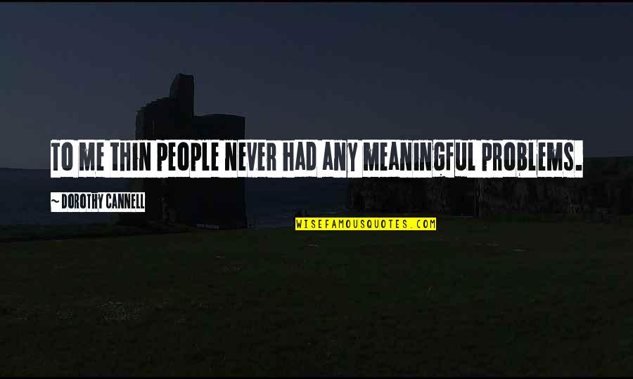 Nannukarninchi Quotes By Dorothy Cannell: To me thin people never had any meaningful