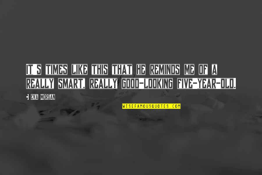 Nannukarninchi Quotes By Eva Morgan: It's times like this that he reminds me