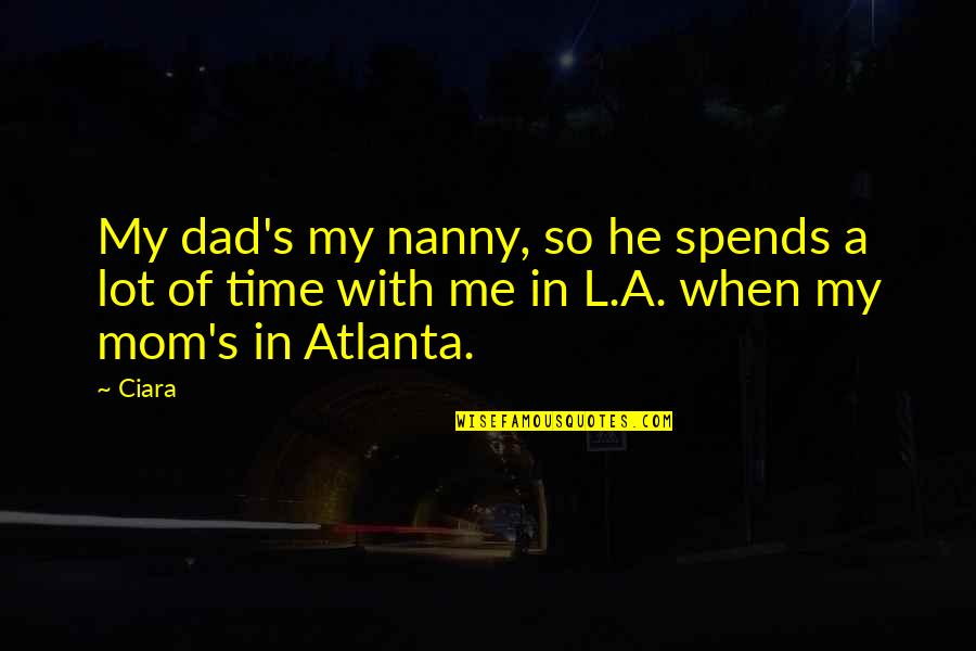 Nanny Quotes By Ciara: My dad's my nanny, so he spends a