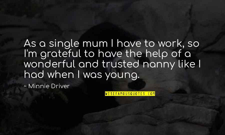 Nanny Quotes By Minnie Driver: As a single mum I have to work,