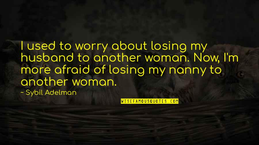 Nanny Quotes By Sybil Adelman: I used to worry about losing my husband