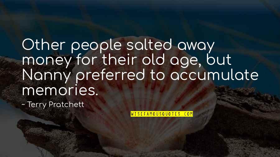 Nanny Quotes By Terry Pratchett: Other people salted away money for their old