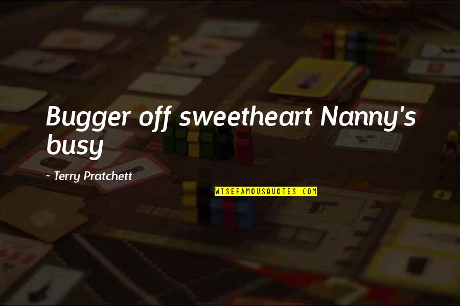 Nanny Quotes By Terry Pratchett: Bugger off sweetheart Nanny's busy