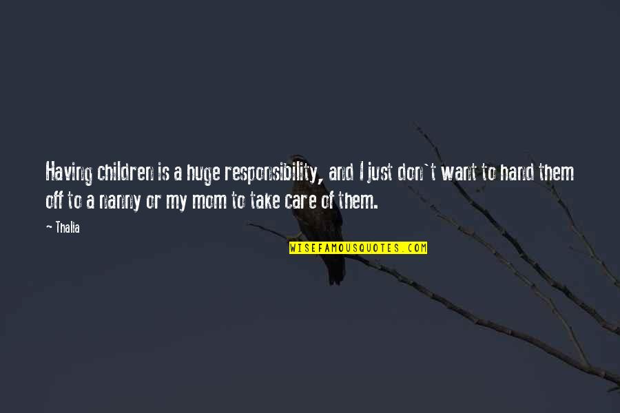 Nanny Quotes By Thalia: Having children is a huge responsibility, and I