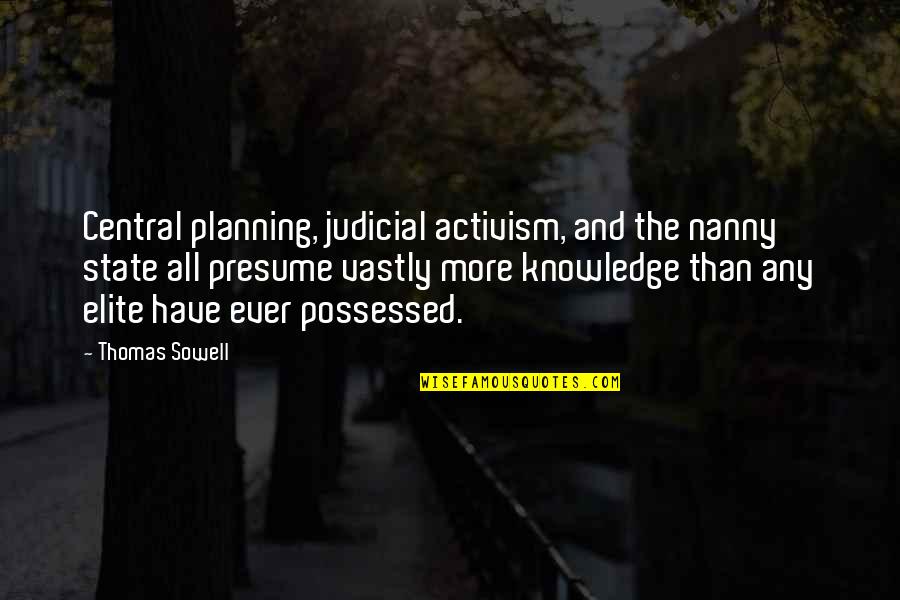 Nanny Quotes By Thomas Sowell: Central planning, judicial activism, and the nanny state