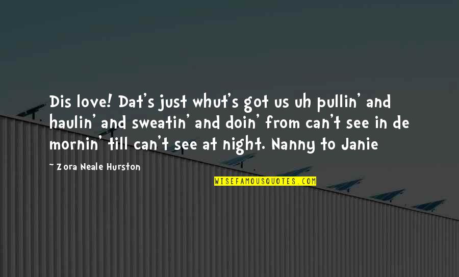 Nanny Quotes By Zora Neale Hurston: Dis love! Dat's just whut's got us uh