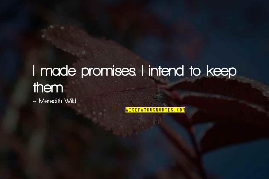 Nanny Sayings And Quotes By Meredith Wild: I made promises. I intend to keep them. Nanny Sayings And Quotes By Meredith Wild: I made promises. I intend to keep them.