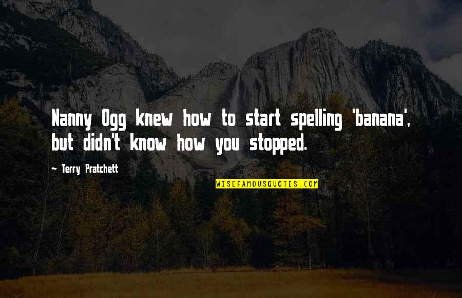 Nanny's Quotes By Terry Pratchett: Nanny Ogg knew how to start spelling 'banana',