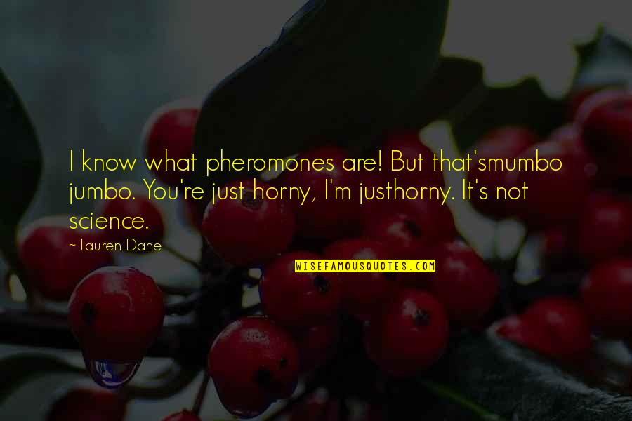 Nano Seconds To Minutes Quotes By Lauren Dane: I know what pheromones are! But that'smumbo jumbo.