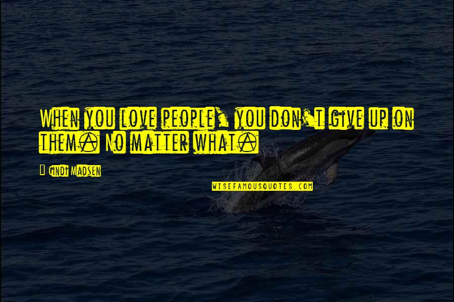 Nanoha Quotes By Cindi Madsen: When you love people, you don't give up