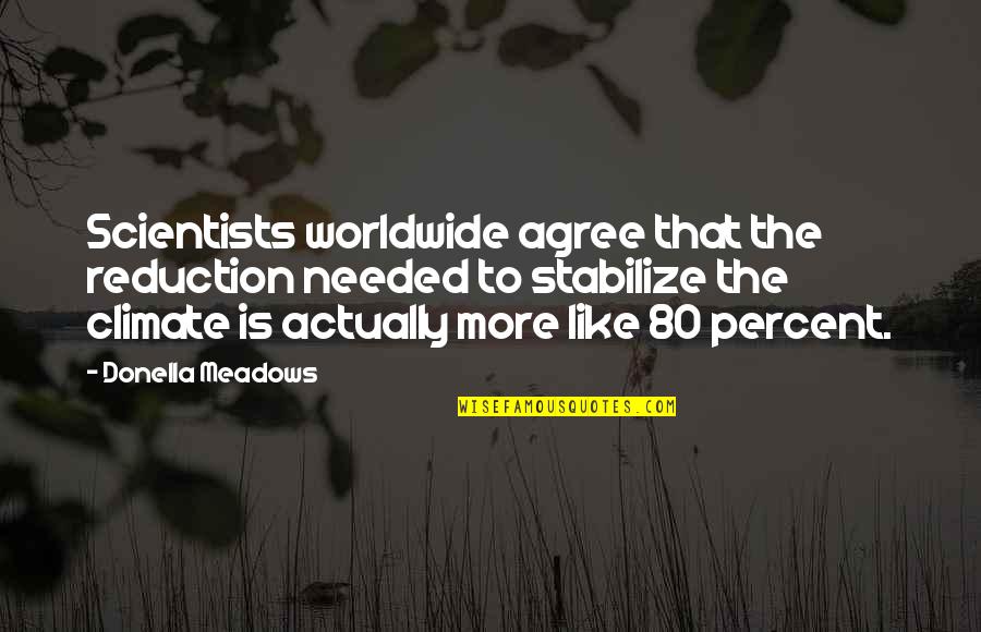 Nanoha Quotes By Donella Meadows: Scientists worldwide agree that the reduction needed to Nanoha Quotes By Donella Meadows: Scientists worldwide agree that the reduction needed to