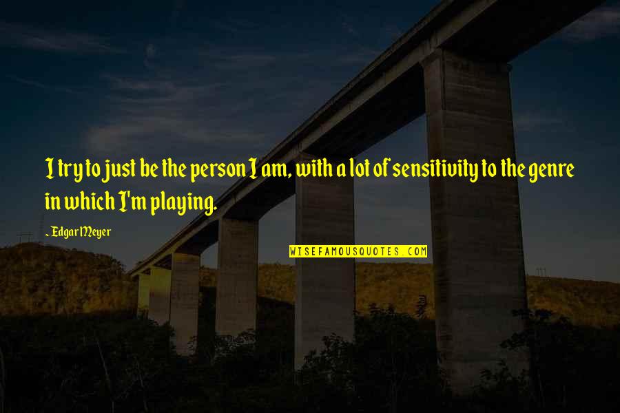 Nanoinstant Quotes By Edgar Meyer: I try to just be the person I