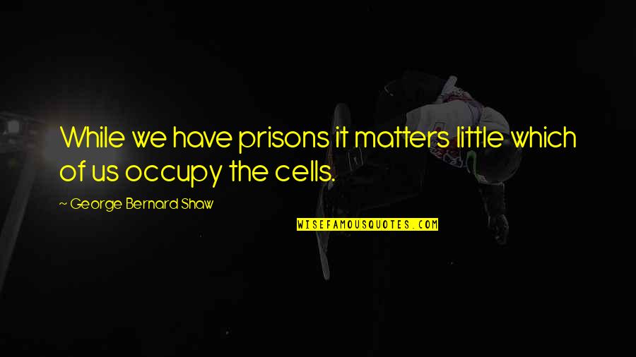 Nanoka No Kare Quotes By George Bernard Shaw: While we have prisons it matters little which Nanoka No Kare Quotes By George Bernard Shaw: While we have prisons it matters little which
