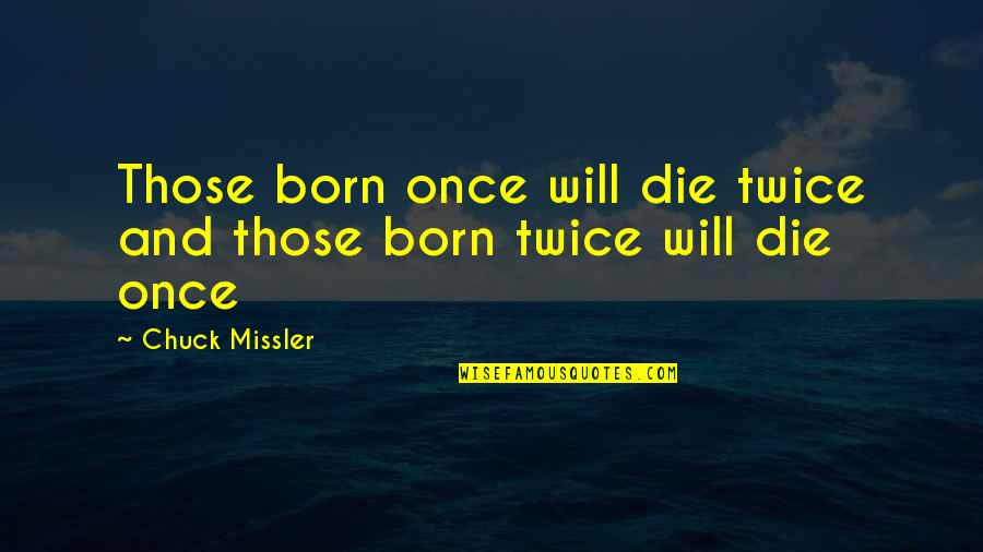 Nanokam Quotes By Chuck Missler: Those born once will die twice and those