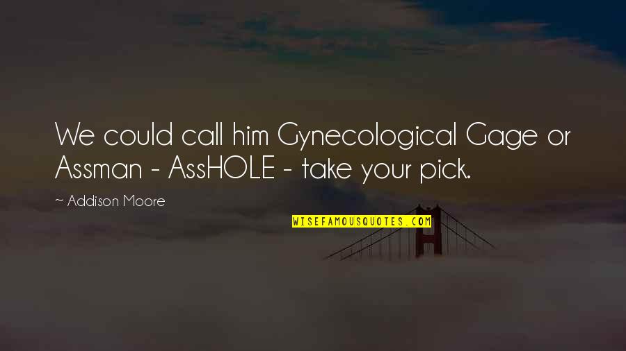 Nanoliters To Dekaliters Quotes By Addison Moore: We could call him Gynecological Gage or Assman