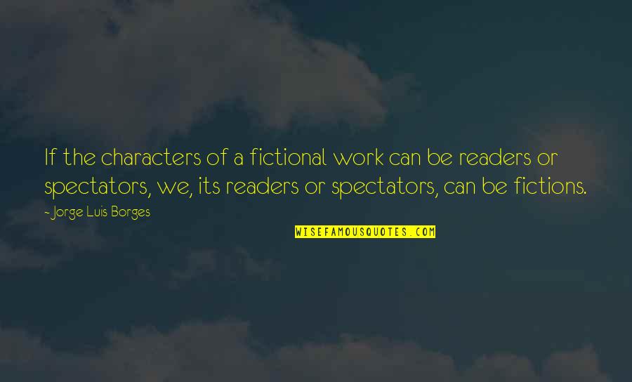 Nanoliters To Dekaliters Quotes By Jorge Luis Borges: If the characters of a fictional work can Nanoliters To Dekaliters Quotes By Jorge Luis Borges: If the characters of a fictional work can