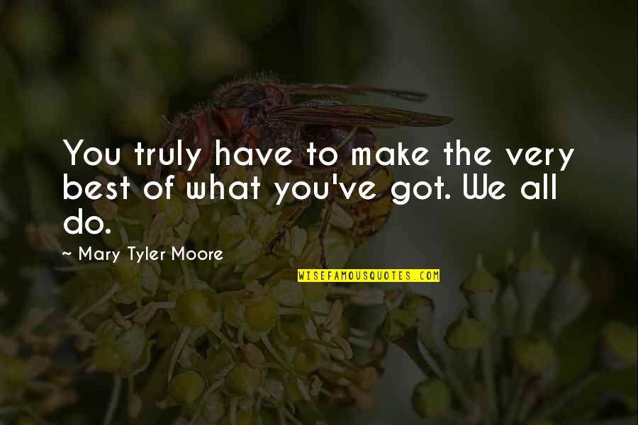 Nanomachines Youtube Quotes By Mary Tyler Moore: You truly have to make the very best Nanomachines Youtube Quotes By Mary Tyler Moore: You truly have to make the very best