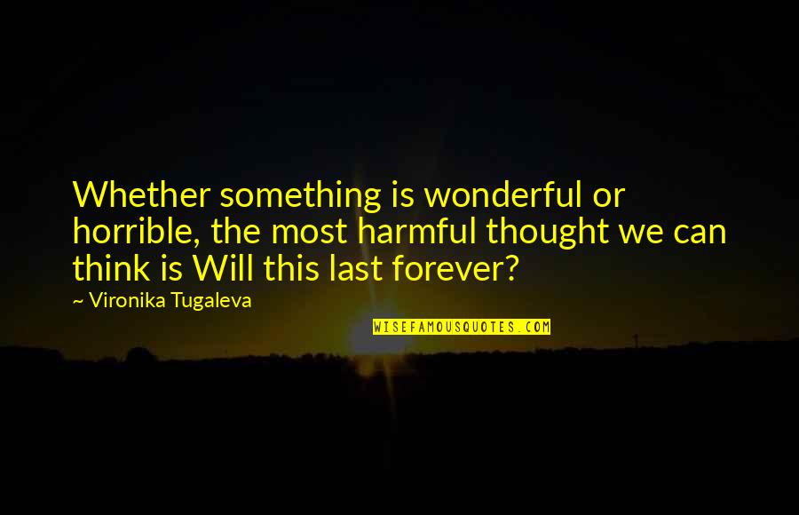 Nanometrology Quotes By Vironika Tugaleva: Whether something is wonderful or horrible, the most