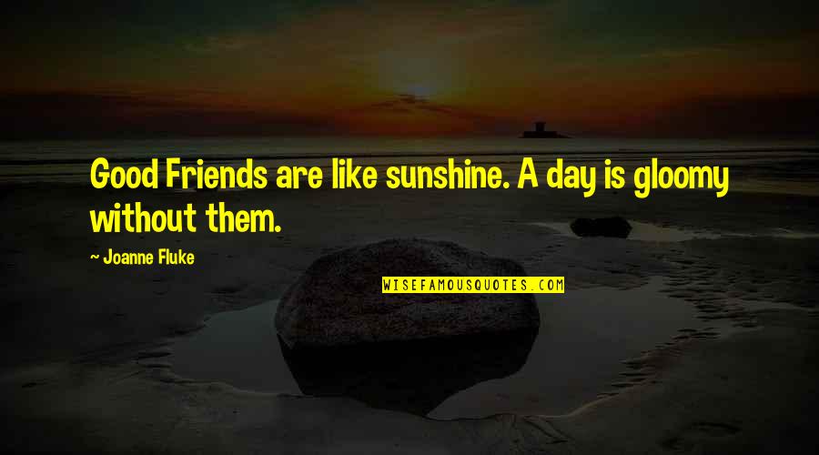 Nanonic Quotes By Joanne Fluke: Good Friends are like sunshine. A day is