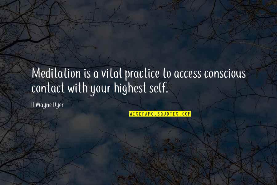 Nanonic Quotes By Wayne Dyer: Meditation is a vital practice to access conscious