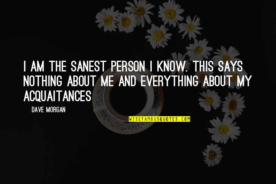 Nanorobots Today Quotes By Dave Morgan: I am the sanest person I know. This