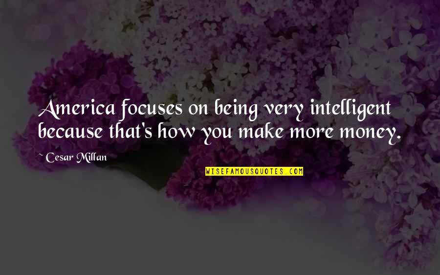Nanorousky Quotes By Cesar Millan: America focuses on being very intelligent because that's