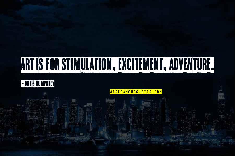 Nanorousky Quotes By Doris Humphrey: Art is for stimulation, excitement, adventure. Nanorousky Quotes By Doris Humphrey: Art is for stimulation, excitement, adventure.