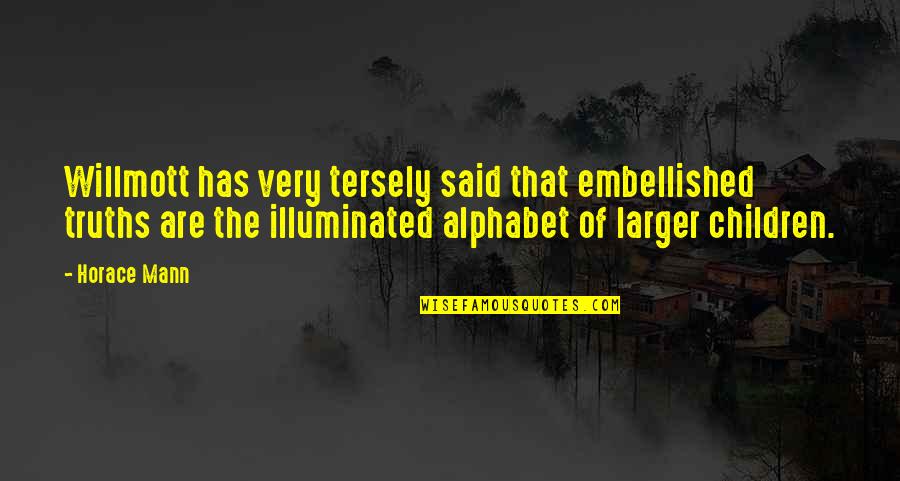 Nanorousky Quotes By Horace Mann: Willmott has very tersely said that embellished truths Nanorousky Quotes By Horace Mann: Willmott has very tersely said that embellished truths