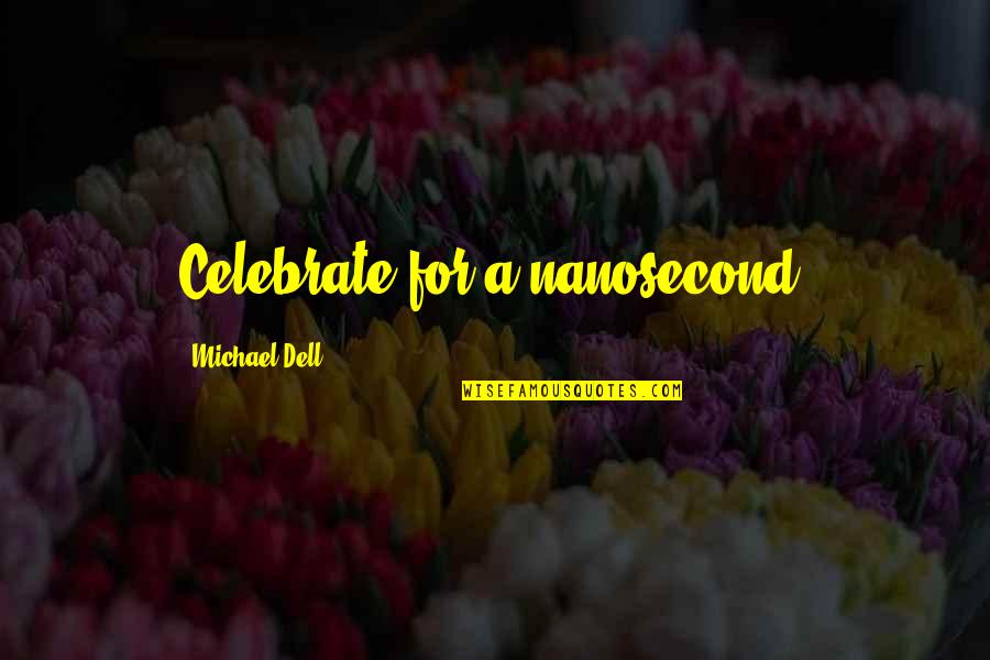 Nanosecond Quotes By Michael Dell: Celebrate for a nanosecond.