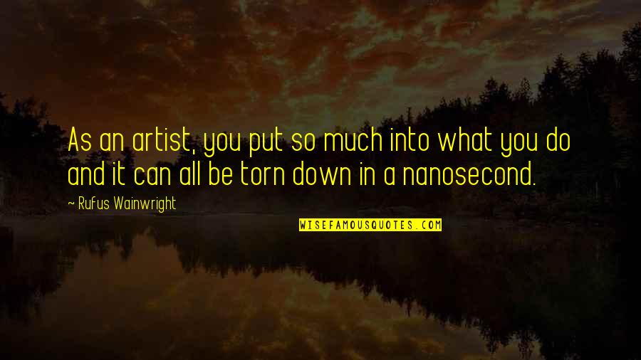 Nanosecond Quotes By Rufus Wainwright: As an artist, you put so much into