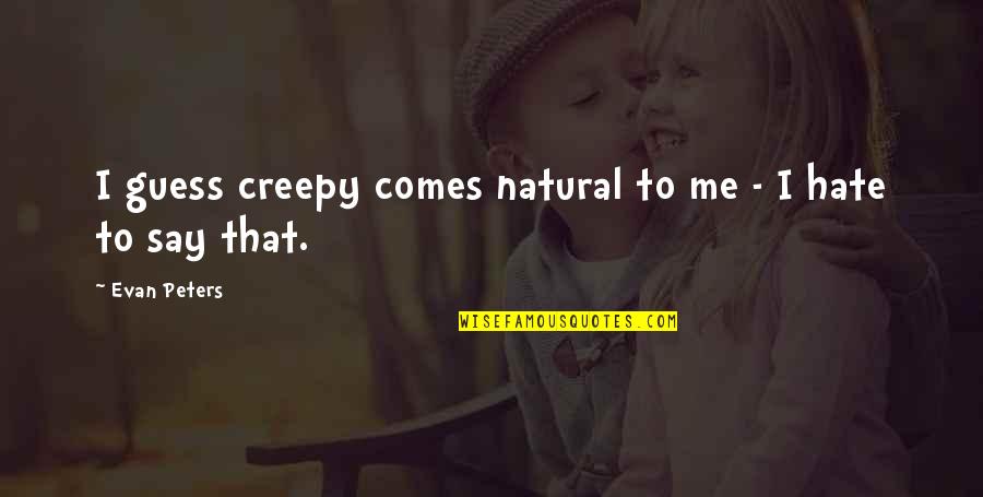 Nanoseconds Quotes By Evan Peters: I guess creepy comes natural to me -