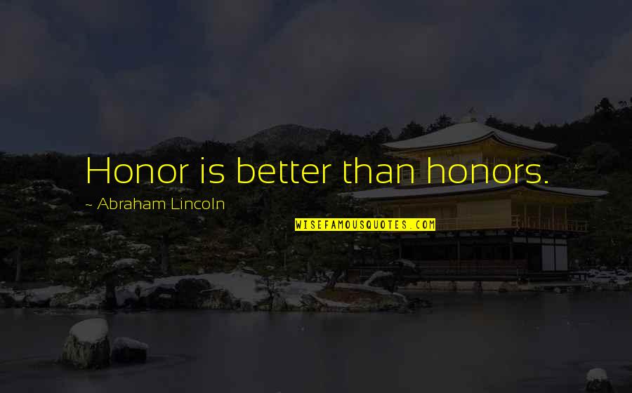 Nanosital Quotes By Abraham Lincoln: Honor is better than honors.