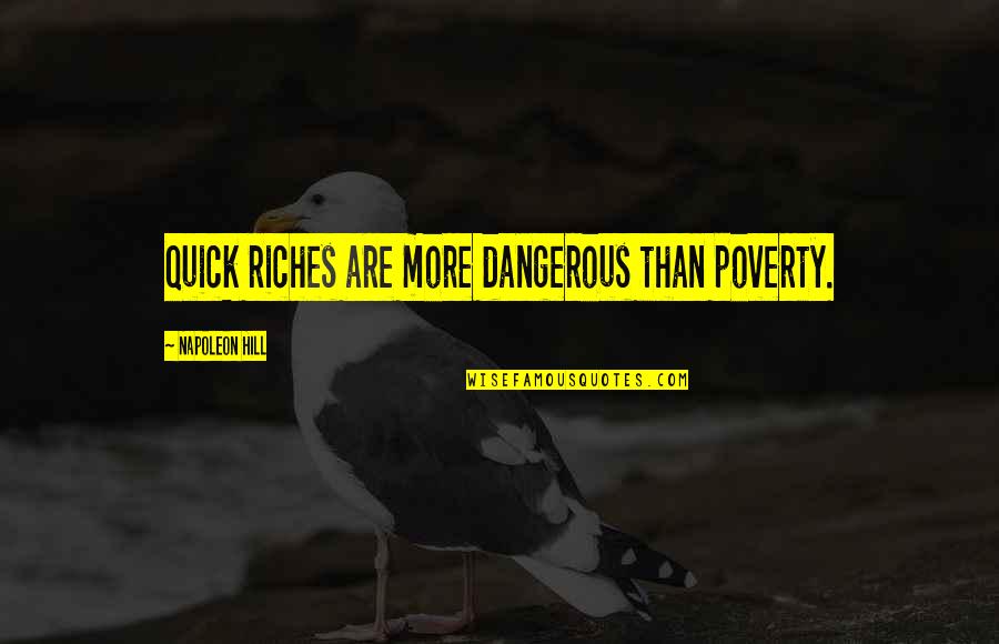 Nanosites Quotes By Napoleon Hill: Quick riches are more dangerous than poverty.