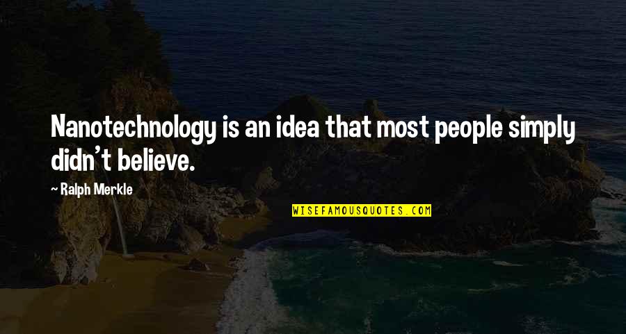 Nanotechnology Quotes By Ralph Merkle: Nanotechnology is an idea that most people simply