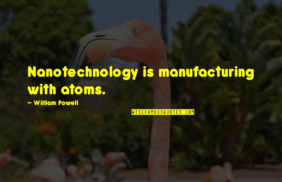 Nanotechnology Quotes By William Powell: Nanotechnology is manufacturing with atoms.