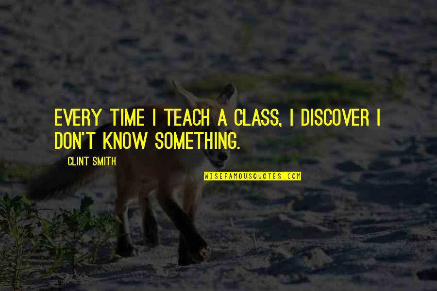 Nanovoice Quotes By Clint Smith: Every time I teach a class, I discover
