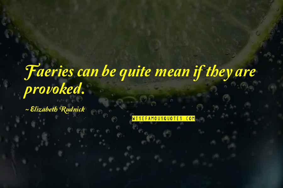 Nanowrimo Quotes By Elizabeth Rudnick: Faeries can be quite mean if they are Nanowrimo Quotes By Elizabeth Rudnick: Faeries can be quite mean if they are