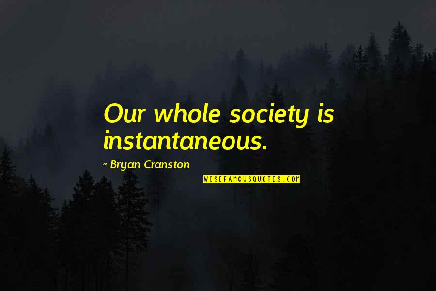 Nans And Granddaughters Quotes By Bryan Cranston: Our whole society is instantaneous.