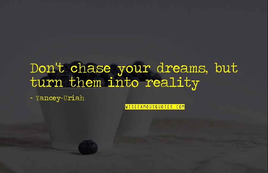 Nans And Granddaughters Quotes By Yancey-Uriah: Don't chase your dreams, but turn them into