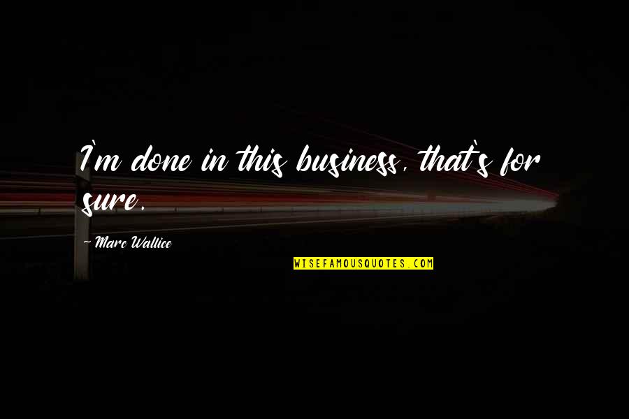 Nansiamansio Quotes By Marc Wallice: I'm done in this business, that's for sure. Nansiamansio Quotes By Marc Wallice: I'm done in this business, that's for sure.