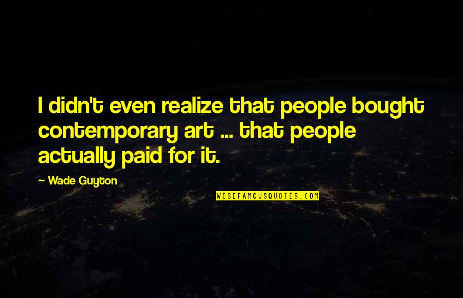 Nantan 3 Quotes By Wade Guyton: I didn't even realize that people bought contemporary
