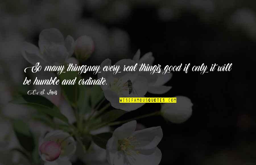 Nantan Matte Quotes By C.S. Lewis: So many thingsnay every real thingis good if