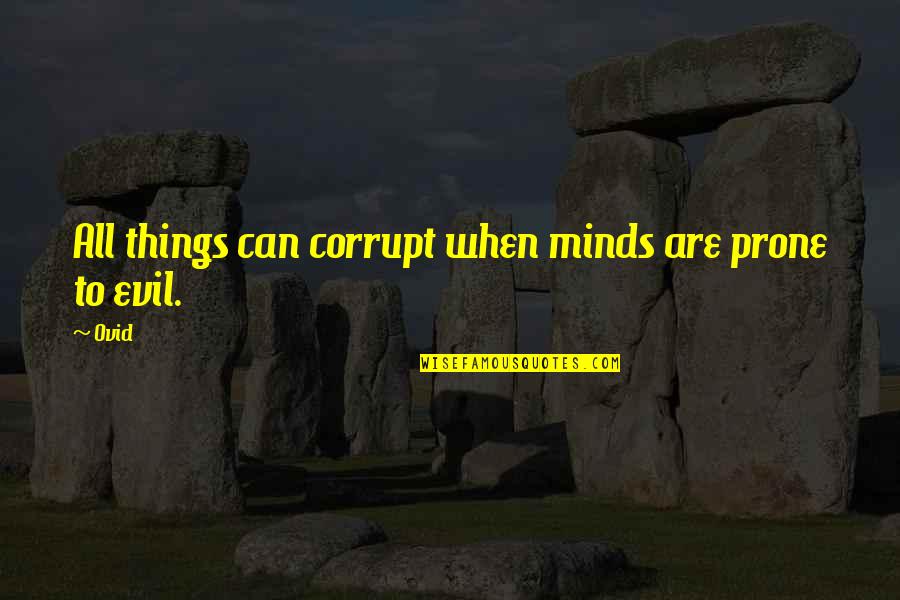 Nantel Distribution Quotes By Ovid: All things can corrupt when minds are prone