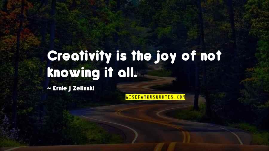 Nantes University Quotes By Ernie J Zelinski: Creativity is the joy of not knowing it Nantes University Quotes By Ernie J Zelinski: Creativity is the joy of not knowing it